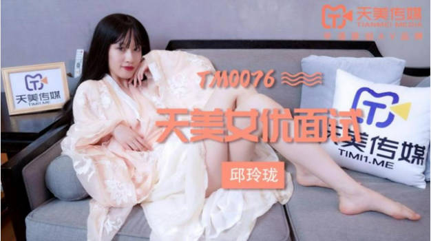 TM0076 天美传媒 女优面试 玛丽莲(邱玲珑)