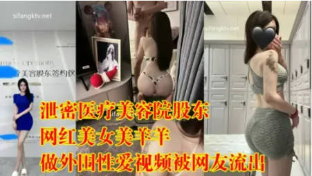 私房泄密医疗美容院股东丨网红美女美羊羊丨做外围性爱视频被网友流出